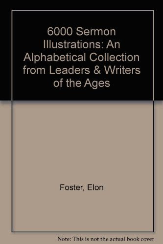 6000 Sermon Illustrations: An Alphabetical Collection from Leaders & Writers of the Ages