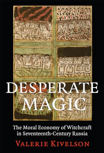 Desperate Magic: The Moral Economy of Witchcraft in Seventeenth-Century Russia