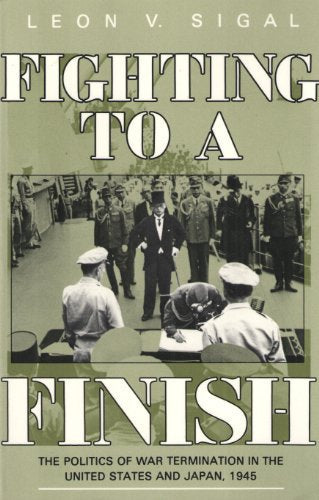 Fighting to a Finish: The Politics of War Termination in the United States and Japan, 1945 (Cornell Studies in Security Affairs)
