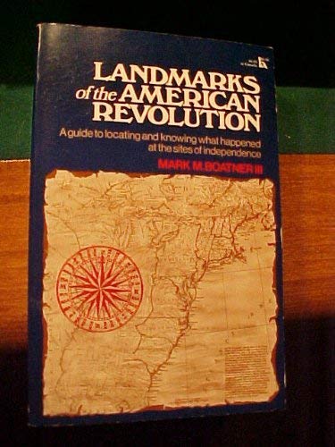 Landmarks of the American Revolution: A guide to locating and knowing what happened at the sites of independence