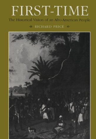 First-Time: The Historical Vision of an Afro-American People (Johns Hopkins Studies in Atlantic History and Culture)