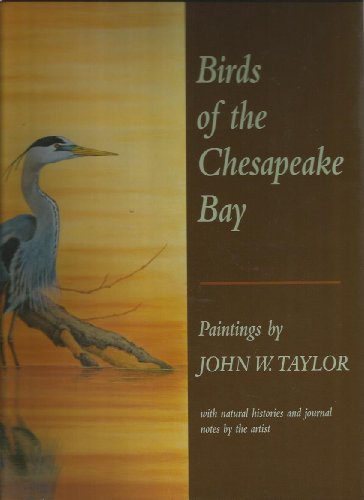 Birds of the Chesapeake Bay: Paintings by John W. Taylor, with Natural Histories and Journal Notes by the Artist