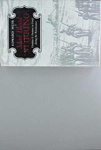 Mad Blood Stirring: Vendetta and Factions in Friuli during the Renaissance
