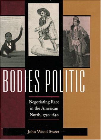 Bodies Politic: Negotiating Race in the American North, 1730-1830 (Early America: History, Context, Culture)