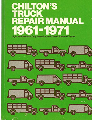 Chilton's Truck Repair Manual 1961-1971: Light and Medium Duty Gasoline and Diesel Powered Trucks