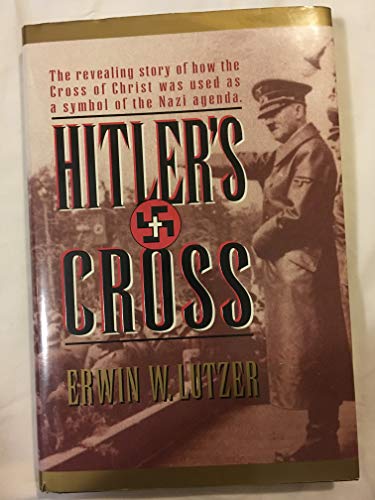 Hitler's Cross: The Revealing Story of How the Cross of Christ Was Used As a Symbol of the Nazi Agenda