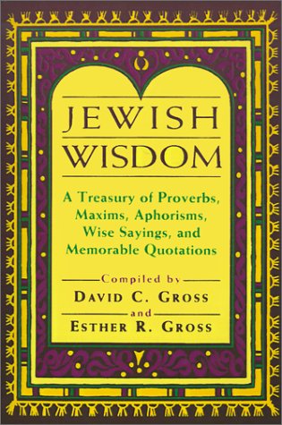 Jewish Wisdom: A Treasury of Proverbs, Maxims, Aphorisms, Wise Sayings, and Memorable Quotations