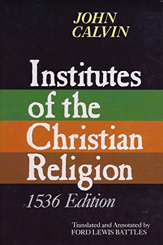 Institutes of the Christian Religion: 1536 Edition (English and Latin Edition)