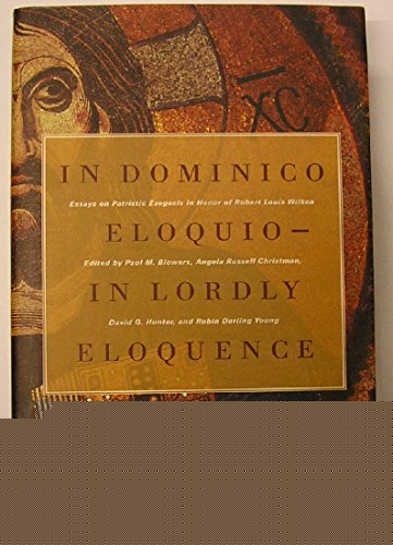 In Dominico Eloquio/in Lordly Eloquence: Essays on Patristic Exegesis in Honor of Robert Louis Wilken