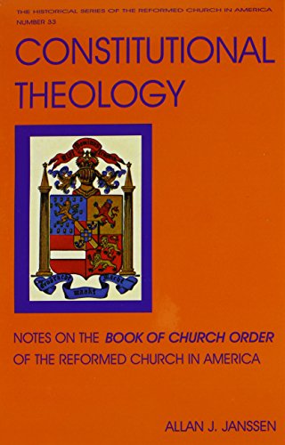 Constitutional Theology: Notes on the Book of Church Order of the Reformed Church in America (Historical Series of the Reformed Church in America)