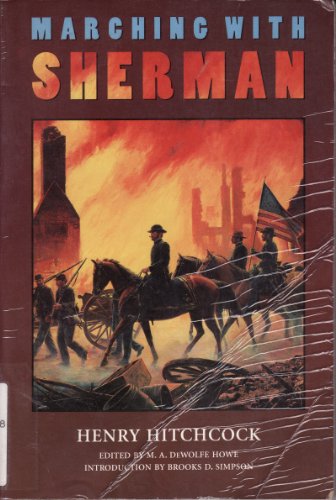 Marching With Sherman: Passages from the Letters and Campaign Diaries of Henry Hitchcock Major and Assistant Adjutant General of Volunteers November