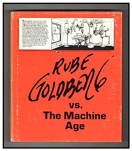 Rube Goldberg Vs. the Machine Age; A Retrospective Exhibition of His Work With Memoirs and Annotations