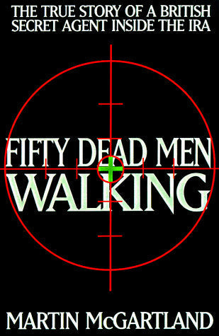 Fifty Dead Men Walking: The True Story of a British Secret Agent Inside the IRA