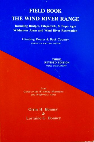 Field book, the Wind River Range: Including Bridger, Fitzpatrick, & Popo Agie wilderness areas and Wind River Reservation : climbing routes & back country, American rating system