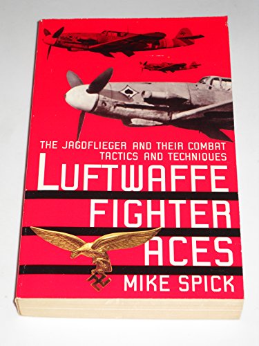 Luftwaffe Fighter Aces: The Jagdflieger and Their Combat Tactics and Techniques