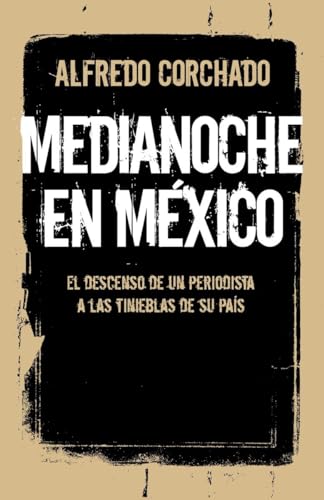 Medianoche en México: El descenso de un periodista a las tinieblas de su país (Spanish Edition)