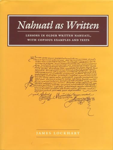 Nahuatl as Written: Lessons in Older Written Nahuatl, with Copious Examples and Texts (Nahuatl studies series ;, no. 6)