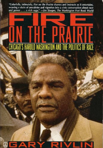 Fire on the Prairie: Chicago's Harold Washington and the Politics of Race