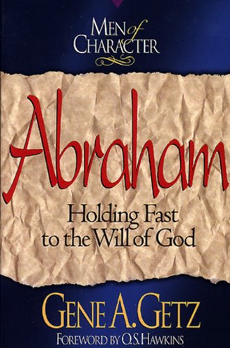 Men of Character: Abraham: Holding Fast to the Will of God (Volume 6)