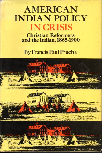 American Indian Policy in Crisis: Christian Reformers and the Indian, 1865-1900