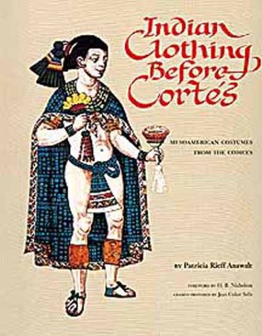 Indian Clothing Before Cortes: Mesoamerican Costumes from the Codices (Civilization of the American Indian Series)