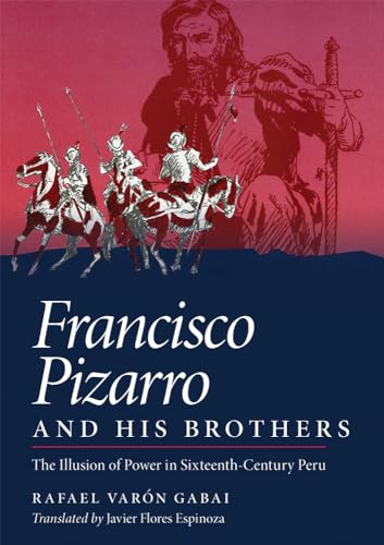 Francisco Pizarro and His Brothers: Illusion of Power in Sixteenth-Century Peru