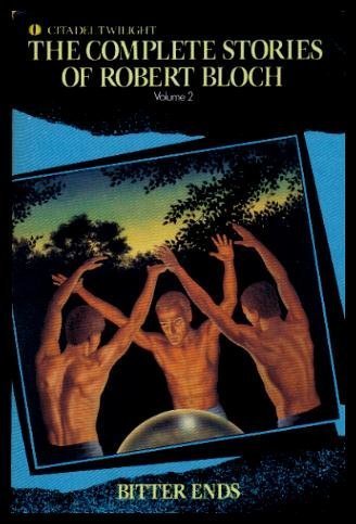 Complete Stories of Robert Bloch: Bitter Ends (Complete Stories of Robert Bloch, Volume 2)