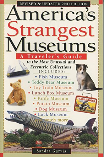 America's Strangest Museums: A Traveler's Guide to the Most Unusual and Eccentric Collections