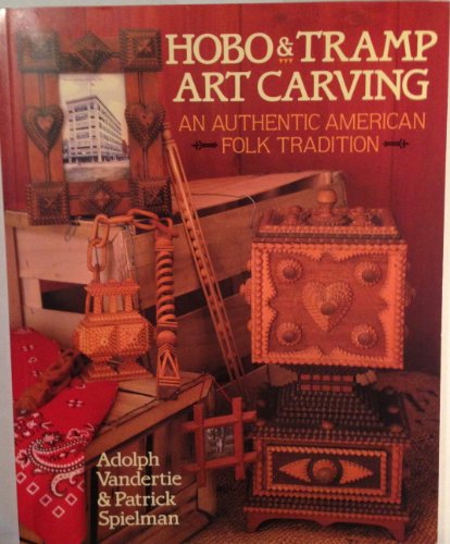 Hobo & Tramp Art Carving: An Authentic American Folk Tradition