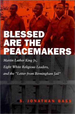 Blessed Are the Peacemakers: Martin Luther King, Jr., Eight White Religious Leaders, and the "Letter from Birmingham Jail