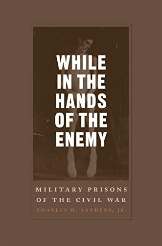 While in the Hands of the Enemy: Military Prisons of the Civil War (Conflicting Worlds: New Dimensions of the American Civil War)