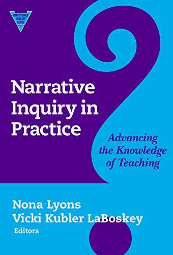 Narrative Inquiry in Practice: Advancing the Knowledge of Teaching (Practitioner Inquiry Series)
