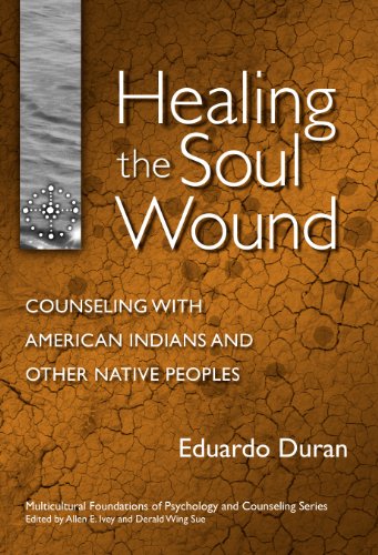 Healing the Soul Wound: Counseling with American Indians and Other Native People (Multicultural Foundations of Psychology and Counseling Series)