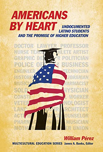 Americans by Heart: Undocumented Latino Students and the Promise of Higher Education (Multicultural Education Series)