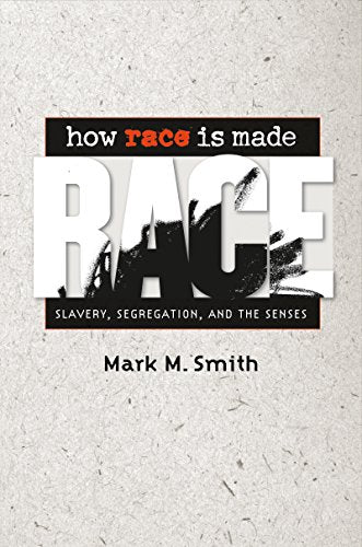 How Race Is Made: Slavery, Segregation, And the Senses