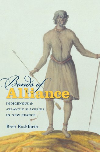 Bonds of Alliance: Indigenous and Atlantic Slaveries in New France (Published by the Omohundro Institute of Early American History and Culture and the University of North Carolina Press)