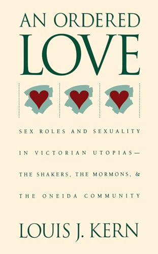 An Ordered Love: Sex Roles and Sexuality in Victorian Utopias : The Shakers, the Mormons, and the Oneida Community