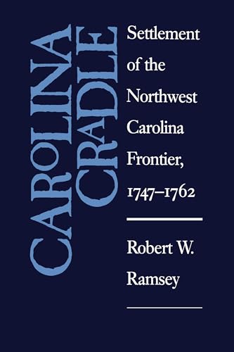 Carolina Cradle: Settlement of the Northwest Carolina Frontier, 1747-1762