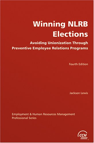 Winning NLRB elections: Avoiding unionization through preventive employee relations programs