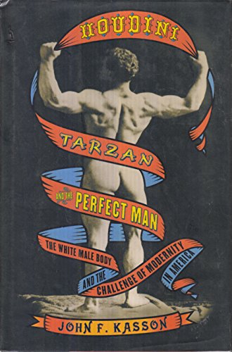 Houdini, Tarzan, and the Perfect Man: The White Male Body and the Challenge of Modernity in America