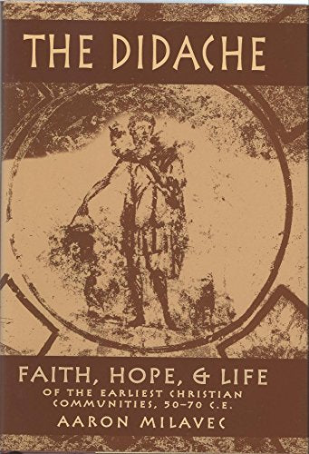 The Didache: Faith Hope & Life of the Earliest Christian Communities 50-70 C.E.