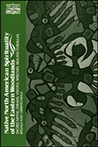 Native North American Spirituality of the Eastern Woodlands: Sacred Myths, Dreams, Visions, Speeches, Healing Formulas, Rituals and Ceremonials (Classics of Western Spirituality)