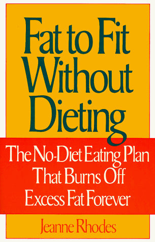 Fat to Fit Without Dieting: The No-Diet Eating Plan That Burns Off Excess Fat Forever