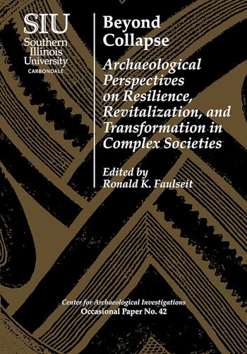 Beyond Collapse: Archaeological Perspectives on Resilience, Revitalization, and Transformation in Complex Societies (Visiting Scholar Conference ... Investigations Occasional Paper No. 42)