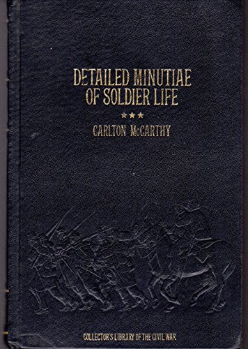 Detailed Minutiae of Soldier Life in the Army of Northern Virginia, 1861-1865 (Collector's Library of the Civil War)