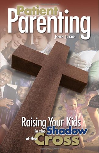 Patient Parenting: Raising Your Kids in the Shadow of the Cross
