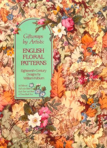 Giftwraps by Artists: English Floral Patterns: Eighteenth-Century Designs by William Killbum - 16 Different, Full-Color Patterns - Each Tear-Out Sheet 4 Times Book Size
