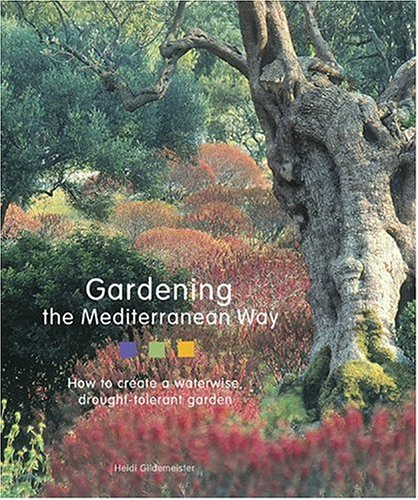 Gardening the Mediterranean Way: How to Create a Waterwise, Drought-Tolerant Garden