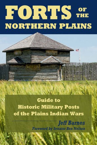 Forts of the Northern Plains: Guide to Historic Military Posts of the Plains Indian Wars