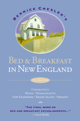 Bernice Chesler's Bed & Breakfast in New England: Connecticut, Maine, Massachusetts, New Hampshire, Rhode Island, Vermont (BED AND BREAKFAST IN NEW ENGLAND)